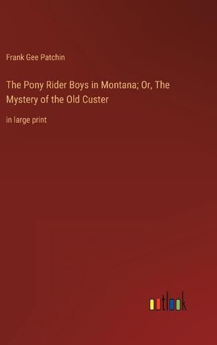 The Pony Rider Boys in Montana; Or, The Mystery of the Old Custer