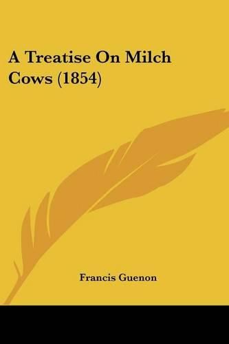 Cover image for A Treatise on Milch Cows (1854)
