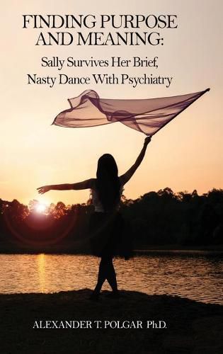 Finding Purpose and Meaning: Sally Survives Her Brief, Nasty Dance with Psychiatry