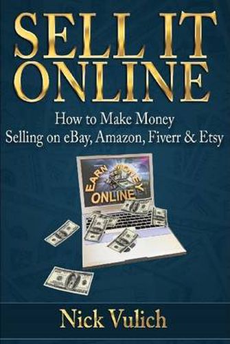 Cover image for Sell it Online: How to Make Money Selling on eBay, Amazon, Fiverr & Etsy