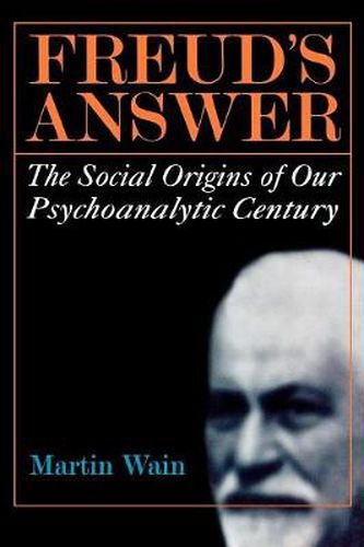 Cover image for Freud's Answer: The Social Origins of Our Psychoanalytic Century