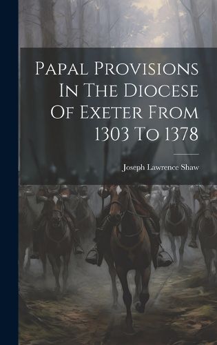 Cover image for Papal Provisions In The Diocese Of Exeter From 1303 To 1378
