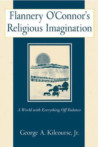 Flannery O'Connor's Religious Imagination: A World with Everything Off Balance