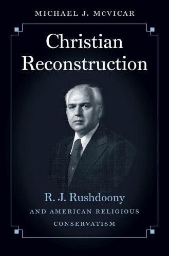 Cover image for Christian Reconstruction: R.J. Rushdoony and American Religious Conservatism