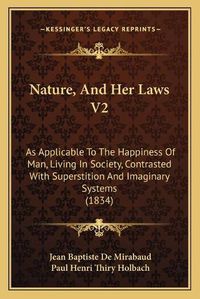 Cover image for Nature, and Her Laws V2: As Applicable to the Happiness of Man, Living in Society, Contrasted with Superstition and Imaginary Systems (1834)