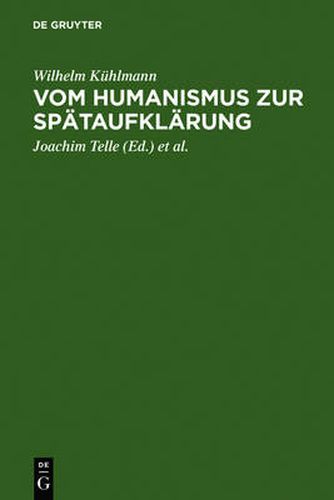 Vom Humanismus Zur Spataufklarung: AEsthetische Und Kulturgeschichtliche Dimensionen Der Fruhneuzeitlichen Lyrik Und Verspublizistik in Deutschland