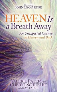 Cover image for Heaven Is a Breath Away: An Unexpected Journey to Heaven and Back