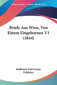 Cover image for Briefe Aus Wien, Von Einem Eingebornen V1 (1844)