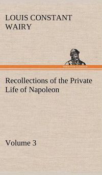 Cover image for Recollections of the Private Life of Napoleon - Volume 03