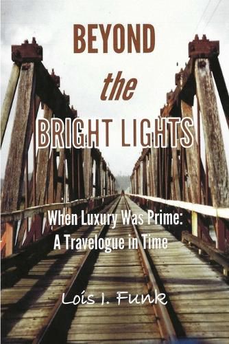 Cover image for Beyond the Bright Lights: When Luxury Was Prime: A Travelogue in Time