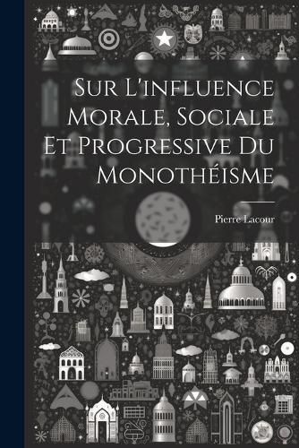 Cover image for Sur L'influence Morale, Sociale Et Progressive Du Monotheisme