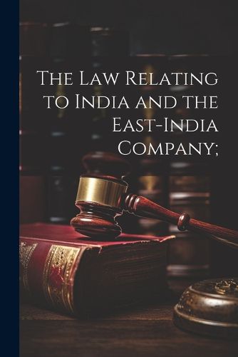 Cover image for The Law Relating to India and the East-India Company;