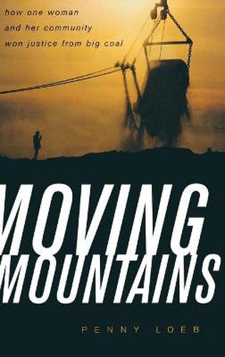 Cover image for Moving Mountains: How One Woman and Her Community Won Justice from Big Coal