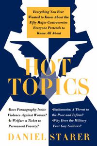 Cover image for Hot Topics: Everything You Ever Wanted to Know about the Fifty Major Controversies Everyo Pretends to Know All about