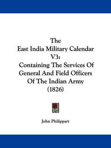 Cover image for The East India Military Calendar V3: Containing the Services of General and Field Officers of the Indian Army (1826)