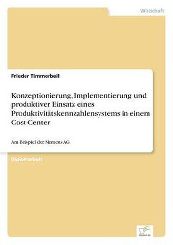 Cover image for Konzeptionierung, Implementierung und produktiver Einsatz eines Produktivitatskennzahlensystems in einem Cost-Center: Am Beispiel der Siemens AG