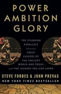 Cover image for Power Ambition Glory: The Stunning Parallels Between Great Leaders of the Ancient World and Today... and the Lessons You Can Learn