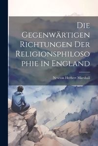 Cover image for Die Gegenwaertigen Richtungen der Religionsphilosophie in England