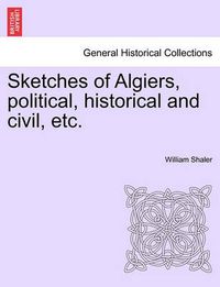 Cover image for Sketches of Algiers, Political, Historical and Civil, Etc.