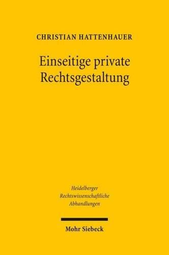 Cover image for Einseitige private Rechtsgestaltung: Geschichte und Dogmatik
