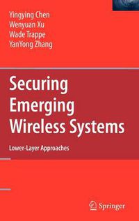 Cover image for Securing Emerging Wireless Systems: Lower-layer Approaches