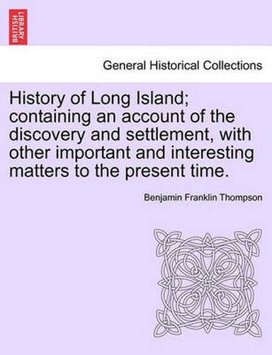 Cover image for History of Long Island; containing an account of the discovery and settlement, with other important and interesting matters to the present time.