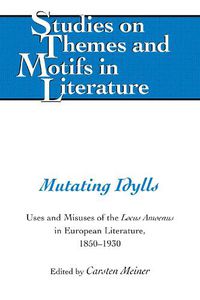 Cover image for Mutating Idylls: Uses and Misuses of the Locus Amoenus in European Literature, 1850-1930