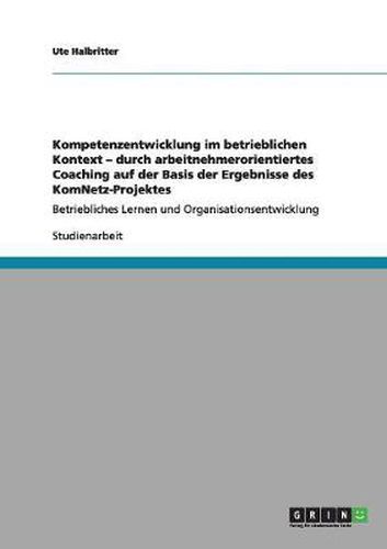 Cover image for Kompetenzentwicklung im betrieblichen Kontext - durch arbeitnehmerorientiertes Coaching auf der Basis der Ergebnisse des KomNetz-Projektes: Betriebliches Lernen und Organisationsentwicklung