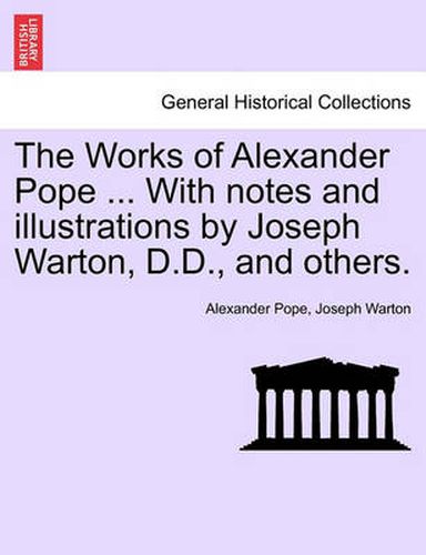 Cover image for The Works of Alexander Pope ... with Notes and Illustrations by Joseph Warton, D.D., and Others.