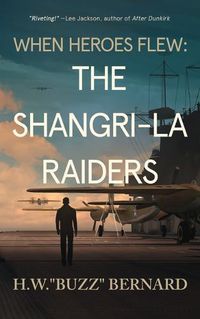 Cover image for When Heroes Flew: The Shangri-La Raiders