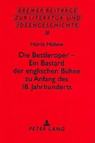 Die Bettleroper - Ein Bastard Der Englischen Buehne Zu Anfang Des 18. Jahrhunderts: Ihre Beziehung Zur Genesis Des Romans Der Aufklaerungsepoche