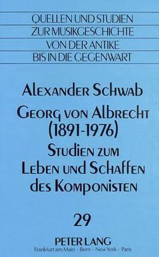 Georg Von Albrecht (1891 - 1976). Studien Zum Leben Und Schaffen Des Komponisten