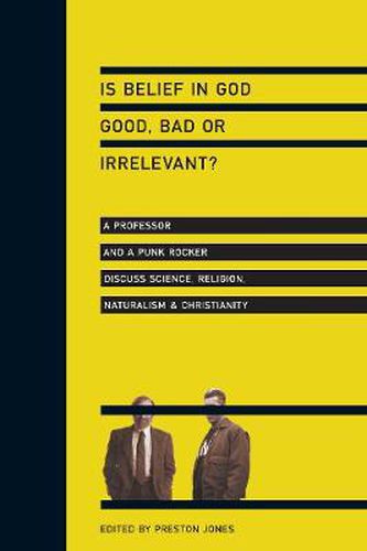 Cover image for Is Belief in God Good, Bad or Irrelevant? - A Professor and a Punk Rocker Discuss Science, Religion, Naturalism Christianity