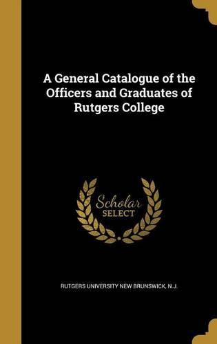 Cover image for A General Catalogue of the Officers and Graduates of Rutgers College