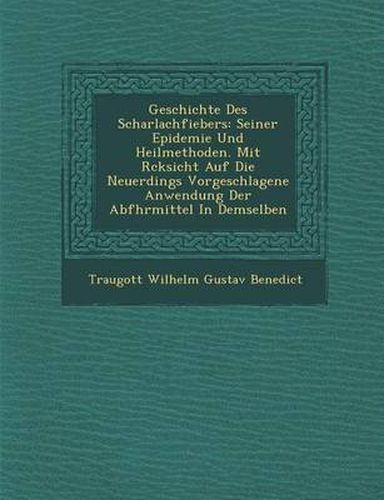 Cover image for Geschichte Des Scharlachfiebers: Seiner Epidemie Und Heilmethoden. Mit R Cksicht Auf Die Neuerdings Vorgeschlagene Anwendung Der Abf Hrmittel in Demse