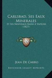 Cover image for Carlsbad, Ses Eaux Minerales: Et Ses Nouveaux Bains a Vapeurs (1827)