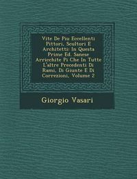 Cover image for Vite de Piu Eccellenti Pittori, Scultori E Architetti: In Questa Prime Ed. Sanese Arricchite Pi Che in Tutte L'Altre Precedenti Di Rami, Di Giunte E Di Correzioni, Volume 2