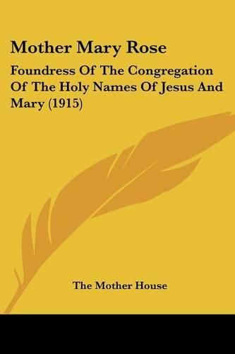 Cover image for Mother Mary Rose: Foundress of the Congregation of the Holy Names of Jesus and Mary (1915)