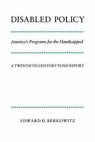 Disabled Policy: America's Programs for the Handicapped: A Twentieth Century Fund Report