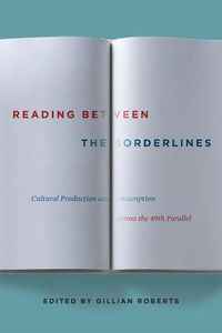 Cover image for Reading between the Borderlines: Cultural Production and Consumption across the 49th Parallel