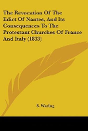 Cover image for The Revocation Of The Edict Of Nantes, And Its Consequences To The Protestant Churches Of France And Italy (1833)