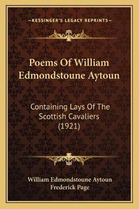 Cover image for Poems of William Edmondstoune Aytoun: Containing Lays of the Scottish Cavaliers (1921)