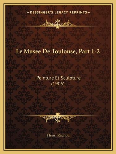 Cover image for Le Musee de Toulouse, Part 1-2: Peinture Et Sculpture (1906)