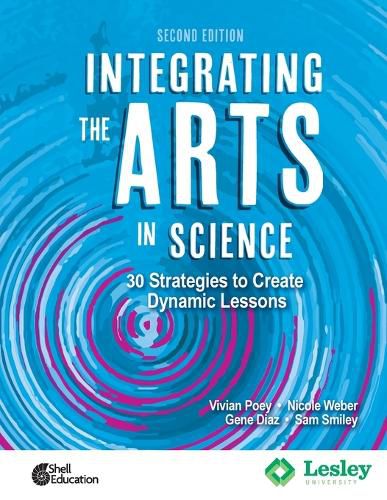 Integrating the Arts in Science: 30 Strategies to Create Dynamic Lessons, 2nd Edition: 30 Strategies to Create Dynamic Lessons