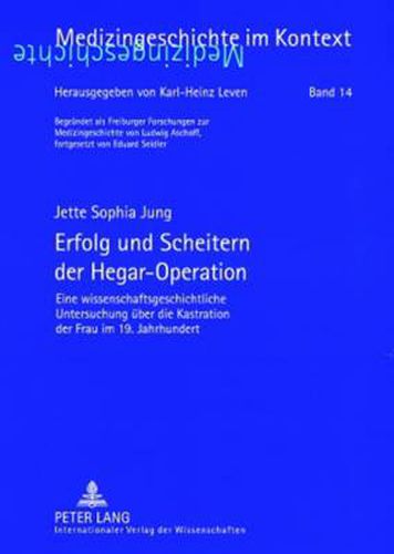 Cover image for Erfolg und Scheitern der Hegar-Operation; Eine wissenschaftsgeschichtliche Untersuchung uber die Kastration der Frau im 19. Jahrhundert