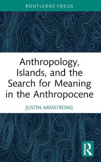 Cover image for Anthropology, Islands, and the Search for Meaning in the Anthropocene