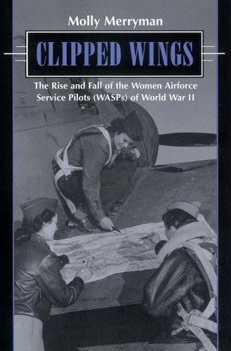 Cover image for Clipped Wings: The Rise and Fall of the Women Airforce Service Pilots (WASPs) of World War II