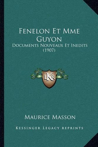 Fenelon Et Mme Guyon: Documents Nouveaux Et Inedits (1907)