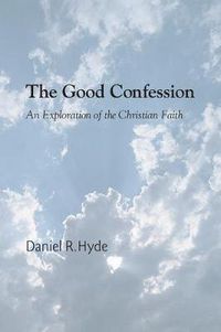 Cover image for The Good Confession: An Exploration of the Christian Faith