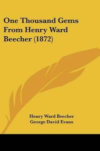 Cover image for One Thousand Gems From Henry Ward Beecher (1872)